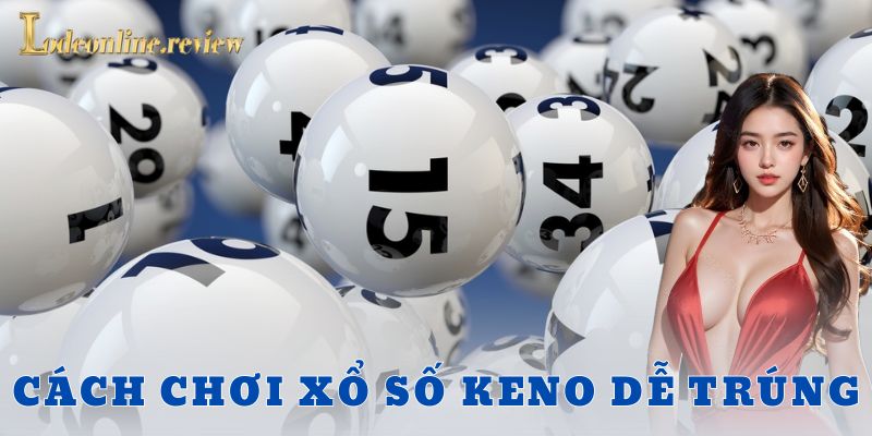 Cách chơi xổ số keno dễ trúng