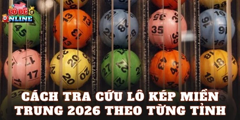 Cách tra cứu lô kép miền Trung 2026 theo từng tỉnh