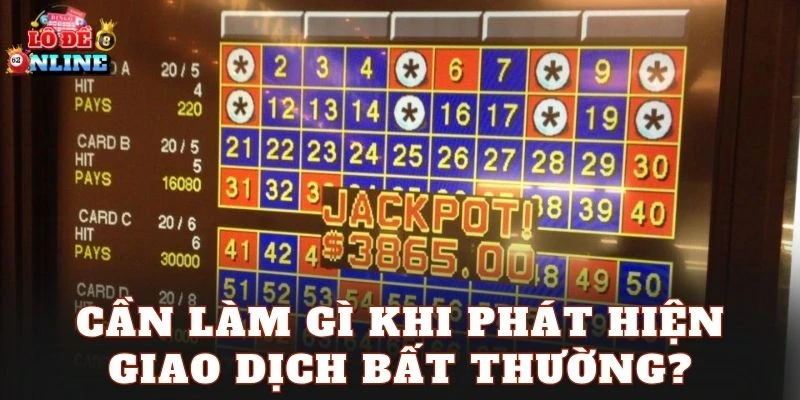 Cần làm gì khi phát hiện giao dịch bất thường?