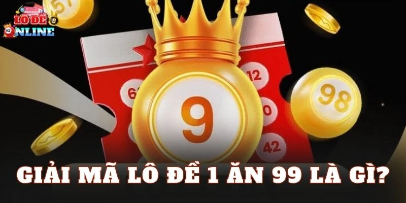 Giải mã lô đề 1 ăn 99 là gì?