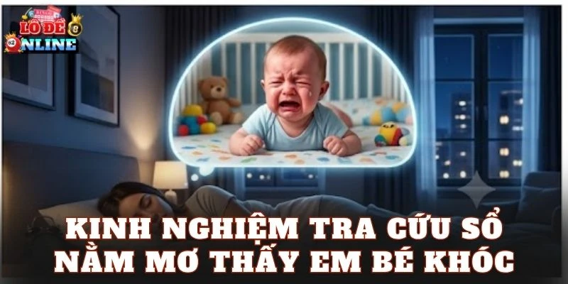 Kinh nghiệm tra cứu sổ nằm mơ thấy em bé khóc