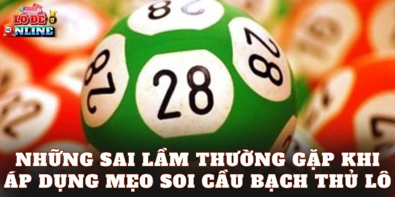 Những sai lầm thường gặp khi áp dụng mẹo soi cầu bạch thủ lô