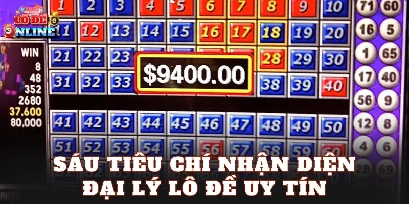 Sáu tiêu chí nhận diện đại lý lô đề uy tín