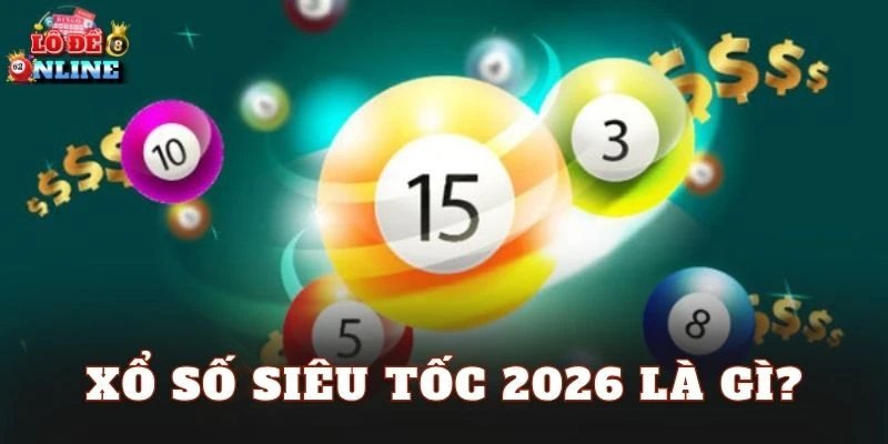 Xổ số siêu tốc 2026 là gì?
